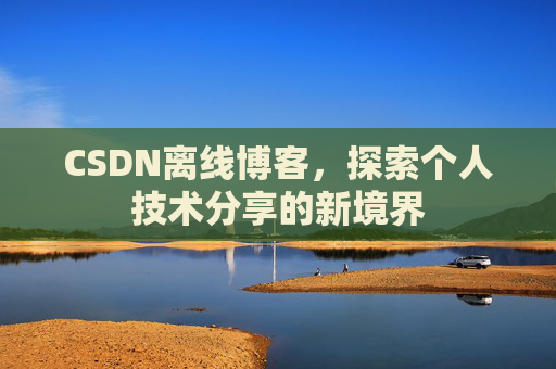 CSDN离线博客，探索个人技术分享的新境界