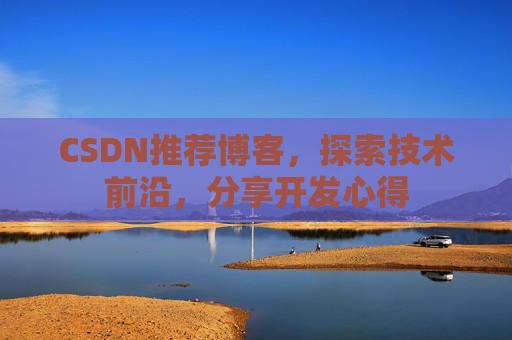 CSDN推荐博客，探索技术前沿，分享开发心得