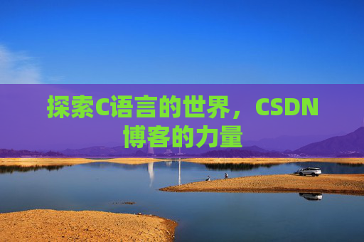 探索C语言的世界，CSDN博客的力量