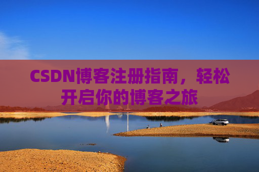 CSDN博客注册指南，轻松开启你的博客之旅
